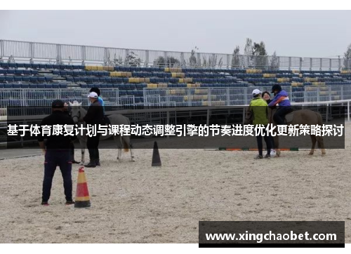 基于体育康复计划与课程动态调整引擎的节奏进度优化更新策略探讨